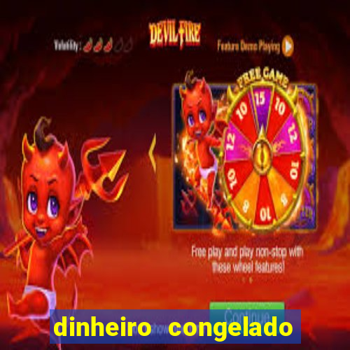 dinheiro congelado na plataforma